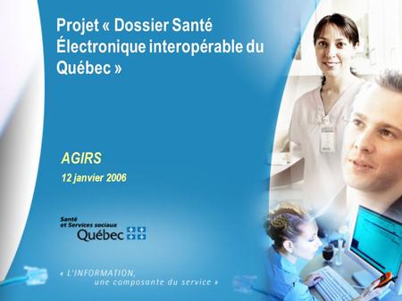 1 Projet « Dossier Santé Électronique interopérable du Québec » AGIRS 12 janvier 2006.