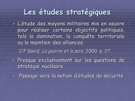 Les études stratégiques - Létude des moyens militaires mis en oeuvre pour réaliser certains objectifs politiques, tels la domination, la conquête territoriale.