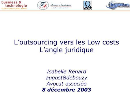 Loutsourcing vers les Low costs Langle juridique Isabelle Renard august&debouzy Avocat associée 8 décembre 2003.