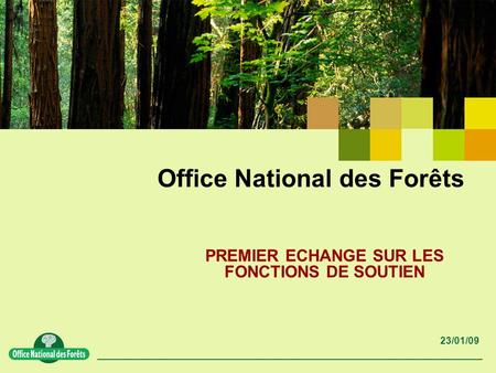 23/01/09 Office National des Forêts PREMIER ECHANGE SUR LES FONCTIONS DE SOUTIEN.