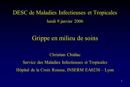 DESC de Maladies Infectieuses et Tropicales lundi 9 janvier 2006 Grippe en milieu de soins Christian Chidiac Service des Maladies Infectieuses et Tropicales.