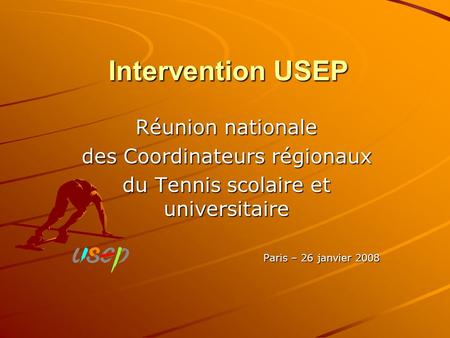 Intervention USEP Réunion nationale des Coordinateurs régionaux du Tennis scolaire et universitaire Paris – 26 janvier 2008.