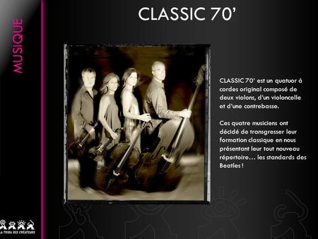 CLASSIC 70’ CLASSIC 70’ est un quatuor à cordes original composé de deux violons, d’un violoncelle et d’une contrebasse. Ces quatre musiciens ont décidé.