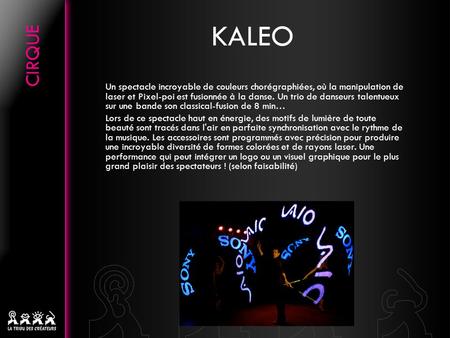 KALEO Un spectacle incroyable de couleurs chorégraphiées, où la manipulation de laser et Pixel-poi est fusionnée à la danse. Un trio de danseurs talentueux.