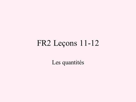 FR2 Leçons 11-12 Les quantités.