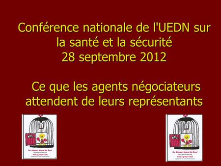Conférence nationale de l'UEDN sur la santé et la sécurité 28 septembre 2012 Ce que les agents négociateurs attendent de leurs représentants.