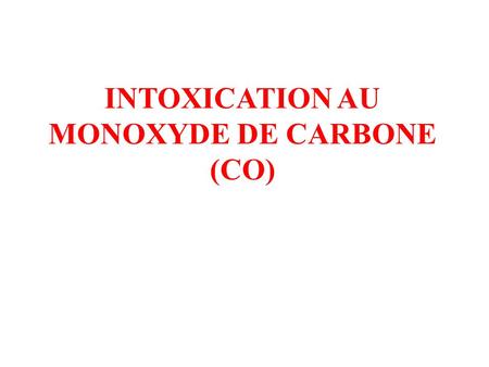 INTOXICATION AU MONOXYDE DE CARBONE (CO)