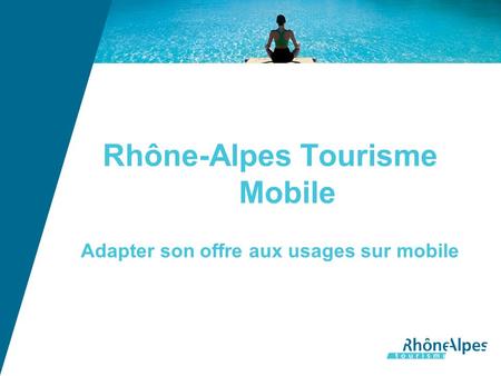 Rhône-Alpes Tourisme Mobile Adapter son offre aux usages sur mobile.