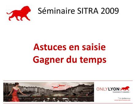Astuces en saisie Gagner du temps 31 août 2009 Séminaire SITRA 2009.