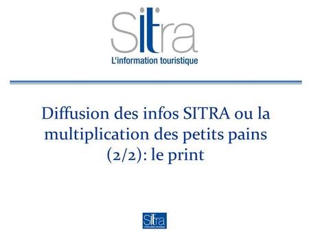 Diffusion des infos SITRA ou la multiplication des petits pains (2/2): le print.