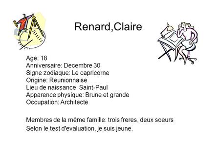 Renard,Claire Age: 18 Anniversaire: Decembre 30 Signe zodiaque: Le capricorne Origine: Reunionnaise Lieu de naissance Saint-Paul Apparence physique: Brune.