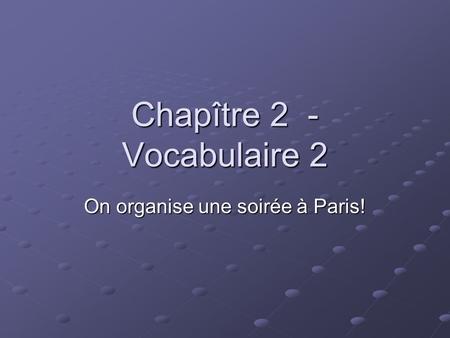 Chapître 2 - Vocabulaire 2 On organise une soirée à Paris!