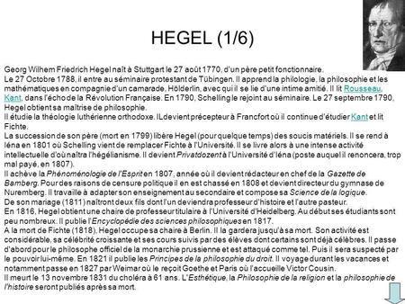 HEGEL (1/6) Georg Wilhem Friedrich Hegel naît à Stuttgart le 27 août 1770, d'un père petit fonctionnaire. Le 27 Octobre 1788, il entre au séminaire protestant.
