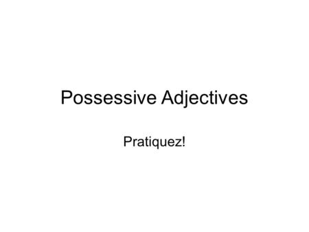 Possessive Adjectives Pratiquez!. Fill in the chart PossessorEng.Masc.Fem.Pl.Exemple (je)mymonmesmon frère (tu)yourtontata tante (il)hissasesses parents.