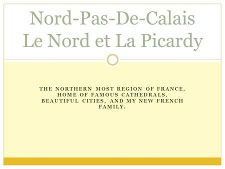 THE NORTHERN MOST REGION OF FRANCE, HOME OF FAMOUS CATHEDRALS, BEAUTIFUL CITIES, AND MY NEW FRENCH FAMILY. Nord-Pas-De-Calais Le Nord et La Picardy.