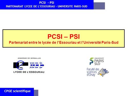 PCSI – PSI Partenariat entre le lycée de lEssouriau et lUniversité Paris-Sud CPGE scientifique PCSI - PSI PARTENARIAT LYCEE DE LESSOURIAU – UNIVERSITE.
