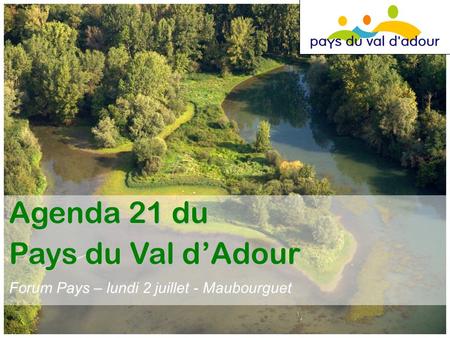 Agenda 21 du Pays du Val dAdour Forum Pays – lundi 2 juillet - Maubourguet.