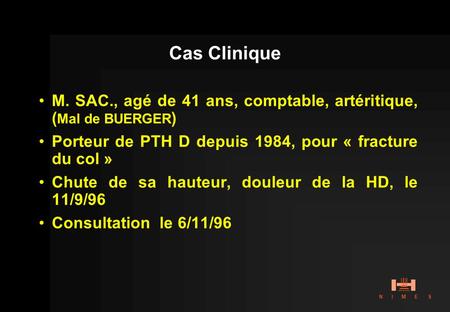 Cas Clinique M. SAC., agé de 41 ans, comptable, artéritique, (Mal de BUERGER) Porteur de PTH D depuis 1984, pour « fracture du col » Chute de sa hauteur,