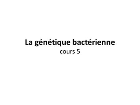 La génétique bactérienne cours 5