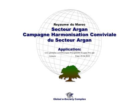 Campagne Harmonisation Conviviale du Secteur Argan Royaume du Maroc Global e-Society Complex www.globplex.com/fmo/qaax.fmo/gb0344.10.qaax.fmo.ppt Secteur.