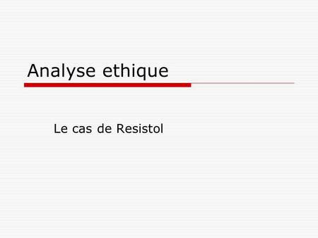 Analyse ethique Le cas de Resistol.