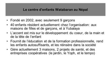 Le centre denfants Watabaran au Népal Fondé en 2002, avec seulement 9 garçons 40 enfants résident actuellement chez lorganisation: aux maisons de filles.