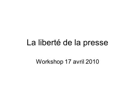 La liberté de la presse Workshop 17 avril 2010. Hans Siemes Journaliste freelance Président de la NVU, lOrganisation Hollandaise du Journalisme Agricole.