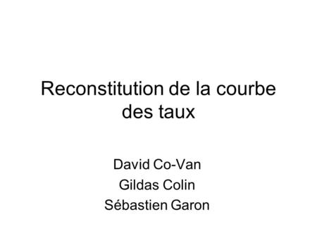 Reconstitution de la courbe des taux David Co-Van Gildas Colin Sébastien Garon.