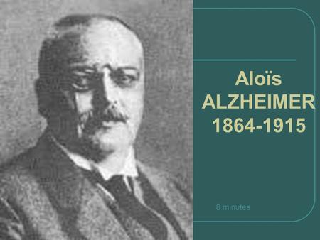 Aloïs ALZHEIMER1864-1915 8 minutes.
