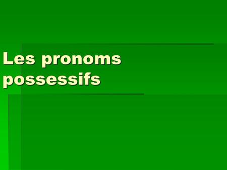Les pronoms possessifs