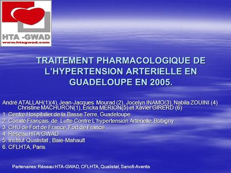 TRAITEMENT PHARMACOLOGIQUE DE L’HYPERTENSION ARTERIELLE EN GUADELOUPE EN 2005. André ATALLAH(1)(4), Jean-Jacques Mourad (2), Jocelyn INAMO(3), Nabila.