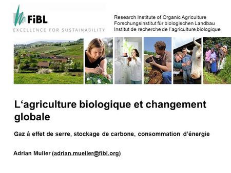 Research Institute of Organic Agriculture Forschungsinstitut für biologischen Landbau Lagriculture biologique et changement globale Adrian Muller