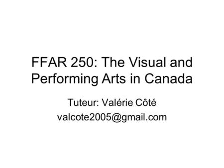 FFAR 250: The Visual and Performing Arts in Canada Tuteur: Valérie Côté