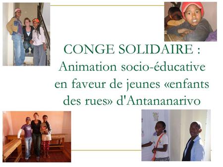 CONGE SOLIDAIRE : Animation socio-éducative en faveur de jeunes «enfants des rues» d'Antananarivo Graines de bitume 2008.