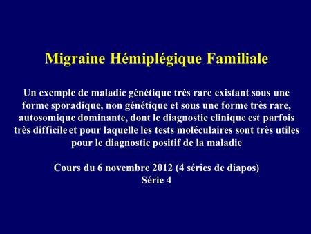 Migraine Hémiplégique Familiale Un exemple de maladie génétique très rare existant sous une forme sporadique, non génétique et sous une forme très rare,
