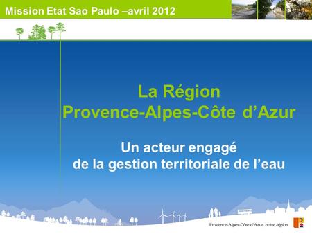 La Région Provence-Alpes-Côte dAzur Un acteur engagé de la gestion territoriale de leau Mission Etat Sao Paulo –avril 2012.