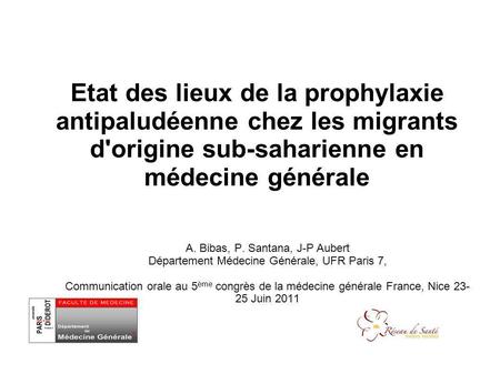 Etat des lieux de la prophylaxie antipaludéenne chez les migrants d'origine sub-saharienne en médecine générale A. Bibas, P. Santana, J-P Aubert Département.
