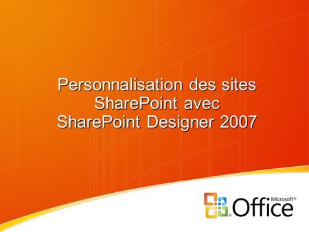 Personnalisation des sites SharePoint avec SharePoint Designer 2007