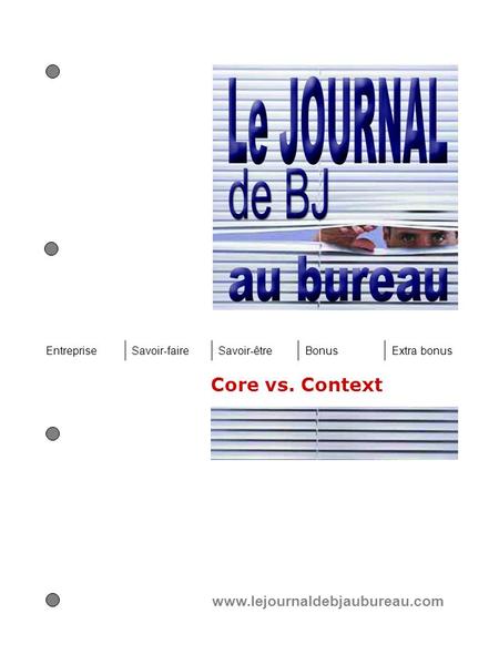 Core vs. Context www.lejournaldebjaubureau.com EntrepriseSavoir-faireSavoir-êtreBonusExtra bonus.