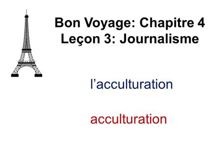 Bon Voyage: Chapitre 4 Leçon 3: Journalisme l’acculturation