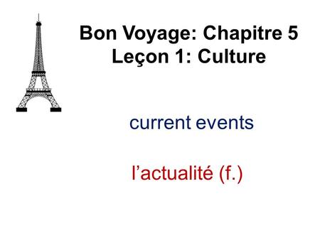 Current events Bon Voyage: Chapitre 5 Leçon 1: Culture lactualité (f.)