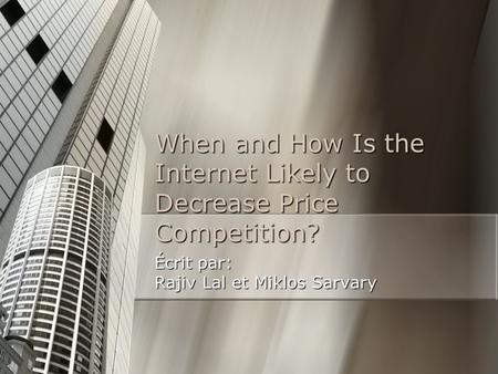 When and How Is the Internet Likely to Decrease Price Competition? Écrit par: Rajiv Lal et Miklos Sarvary.