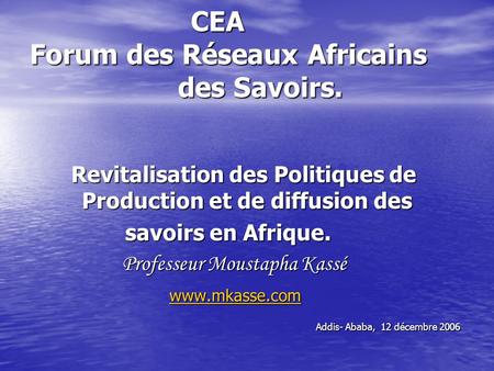 CEA Forum des Réseaux Africains des Savoirs. CEA Forum des Réseaux Africains des Savoirs. Revitalisation des Politiques de Production et de diffusion des.