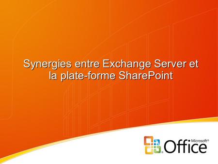 Synergies entre Exchange Server et la plate-forme SharePoint.