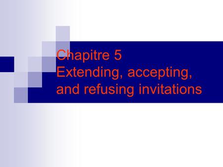 Chapitre 5 Extending, accepting, and refusing invitations.