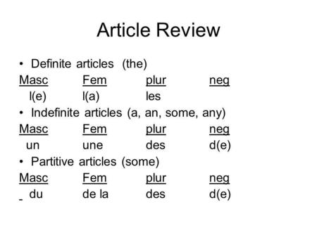 Article Review Definite articles (the) MascFemplurneg l(e)l(a)les Indefinite articles (a, an, some, any) MascFemplurneg ununedesd(e) Partitive articles.