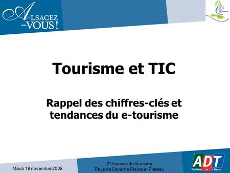 Mardi 18 novembre 2008 2 e Assises du tourisme Pays de Saverne Plaine et Plateau Tourisme et TIC Rappel des chiffres-clés et tendances du e-tourisme.