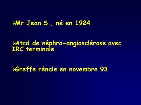 Mr Jean S., né en 1924 Atcd de néphro-angiosclérose avec IRC terminale