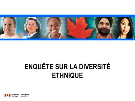ENQUÊTE SUR LA DIVERSITÉ ETHNIQUE. 2 Objectifs de lenquête Fournir de linformation sur les origines ethniques et culturelles des personnes vivant au Canada,