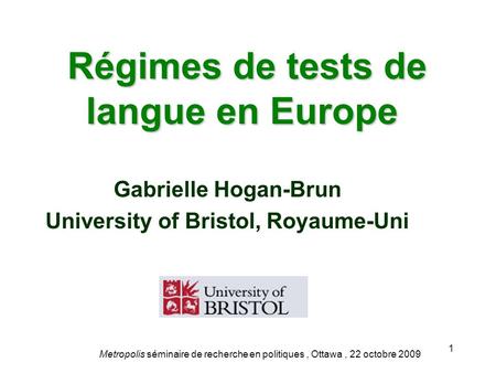 Régimes de tests de langue en Europe Régimes de tests de langue en Europe Gabrielle Hogan-Brun University of Bristol, Royaume-Uni Metropolis séminaire.